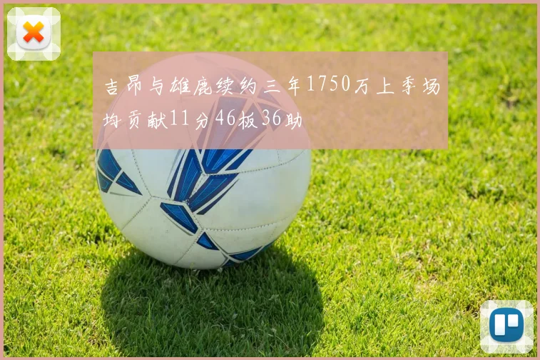 吉昂与雄鹿续约三年1750万上季场均贡献11分46板36助