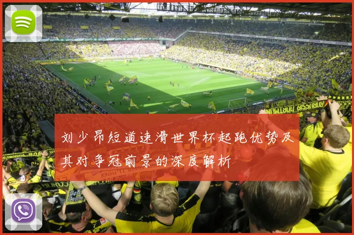 刘少昂短道速滑世界杯起跑优势及其对争冠前景的深度解析